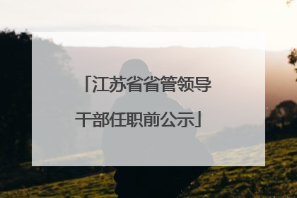 江苏省省管领导干部任职前公示