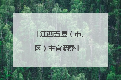 江西五县（市、区）主官调整