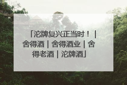 沱牌复兴正当时！｜舍得酒｜舍得酒业｜舍得老酒｜沱牌酒