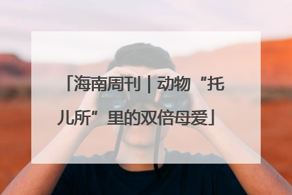 海南周刊｜动物“托儿所”里的双倍母爱