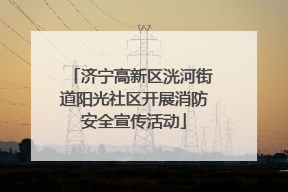 济宁高新区洸河街道阳光社区开展消防安全宣传活动