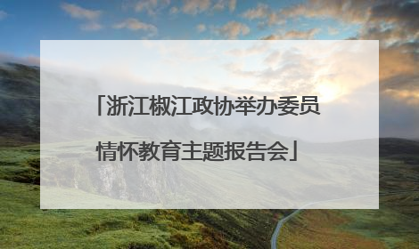 浙江椒江政协举办委员情怀教育主题报告会