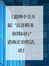 淄博中支开展“反诈防非 你我同行”进政企宣传活动