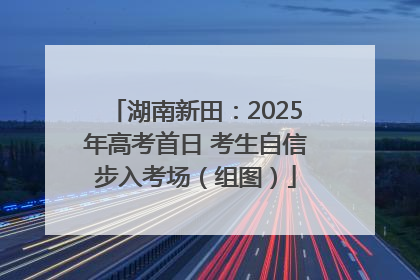 湖南新田：2025年高考首日 考生自信步入考场（组图）
