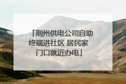 荆州供电公司自助终端进社区 居民家门口就近办电