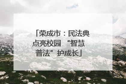 荣成市：民法典点亮校园 “智慧普法”护成长