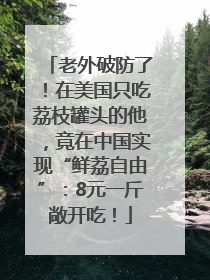 老外破防了！在美国只吃荔枝罐头的他，竟在中国实现“鲜荔自由”：8元一斤敞开吃！