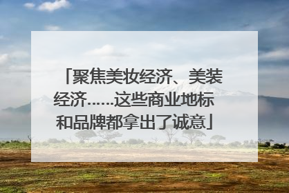 聚焦美妆经济、美装经济……这些商业地标和品牌都拿出了诚意