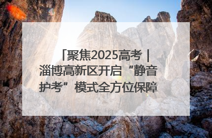 聚焦2025高考｜淄博高新区开启“静音护考”模式全方位保障高考环境整洁