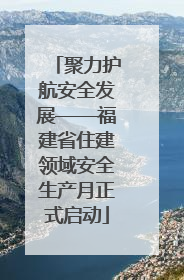 聚力护航安全发展——福建省住建领域安全生产月正式启动