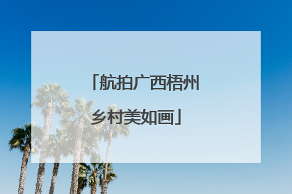 航拍广西梧州乡村美如画
