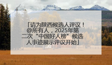 请为陕西候选人评议！@所有人，2025年第二次“中国好人榜”候选人事迹展示评议开始