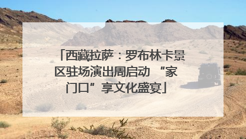 西藏拉萨：罗布林卡景区驻场演出周启动 “家门口”享文化盛宴