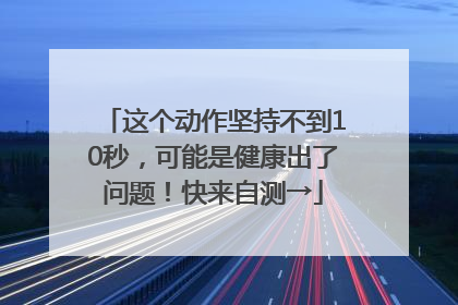 这个动作坚持不到10秒，可能是健康出了问题！快来自测→