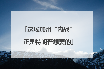 这场加州“内战”，正是特朗普想要的