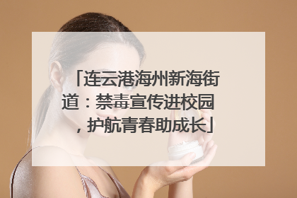 连云港海州新海街道：禁毒宣传进校园，护航青春助成长
