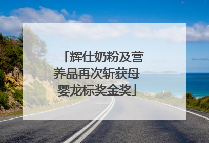 辉仕奶粉及营养品再次斩获母婴龙标奖金奖