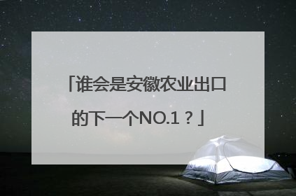 谁会是安徽农业出口的下一个NO.1？