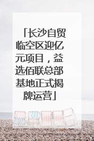 长沙自贸临空区迎亿元项目，益选佰联总部基地正式揭牌运营
