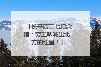 长辛店二七纪念馆：劳工呐喊出北方的红星！