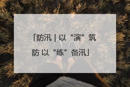 防汛｜以“演”筑防 以“练”备汛