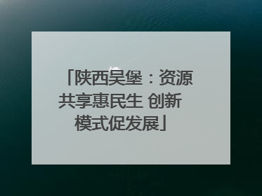 陕西吴堡：资源共享惠民生 创新模式促发展