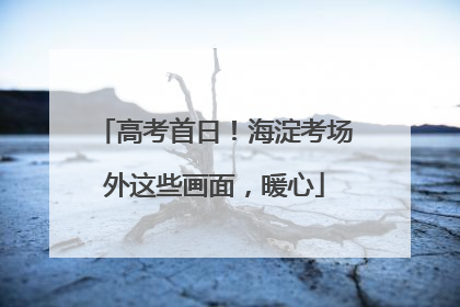 高考首日！海淀考场外这些画面，暖心