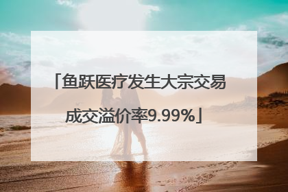 鱼跃医疗发生大宗交易 成交溢价率9.99%