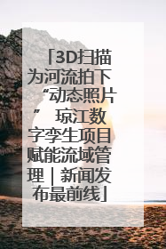 3D扫描为河流拍下“动态照片” 琼江数字孪生项目赋能流域管理｜新闻发布最前线