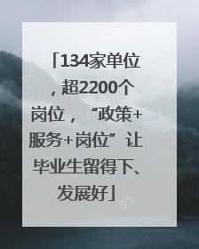 134家单位，超2200个岗位，“政策+服务+岗位”让毕业生留得下、发展好