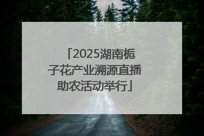 2025湖南栀子花产业溯源直播助农活动举行
