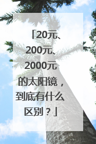 20元、200元、2000元的太阳镜，到底有什么区别？