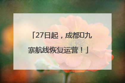 27日起，成都⇋九寨航线恢复运营！