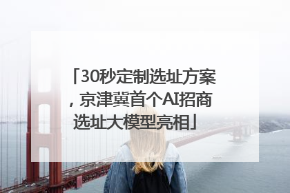 30秒定制选址方案，京津冀首个AI招商选址大模型亮相