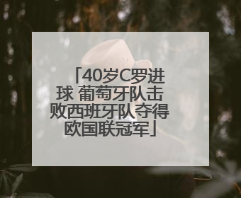 40岁C罗进球 葡萄牙队击败西班牙队夺得欧国联冠军