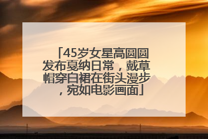 45岁女星高圆圆发布戛纳日常，戴草帽穿白裙在街头漫步，宛如电影画面
