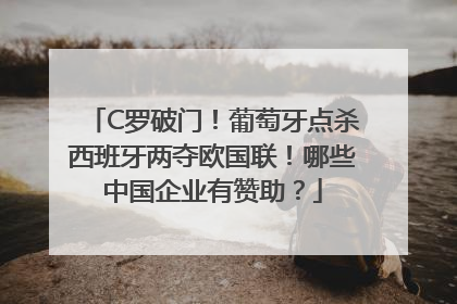 C罗破门！葡萄牙点杀西班牙两夺欧国联！哪些中国企业有赞助？