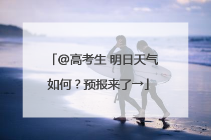 @高考生 明日天气如何？预报来了→