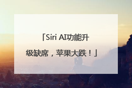 Siri AI功能升级缺席，苹果大跌！