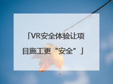 VR安全体验让项目施工更“安全”