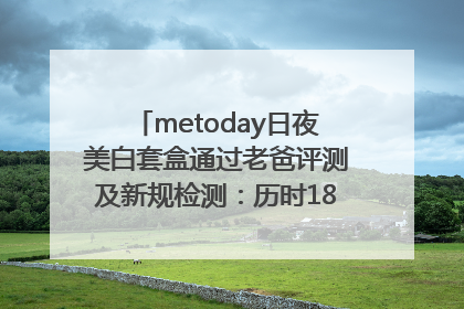 metoday日夜美白套盒通过老爸评测及新规检测：历时182天验证有效性